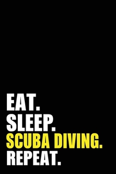 Eat Sleep Scuba Diving Repeat: Scuba Diver  Birthday Gift Idea | Blank Lined Notebook And Journal | 6x9 Inch 120 Pages White Paper