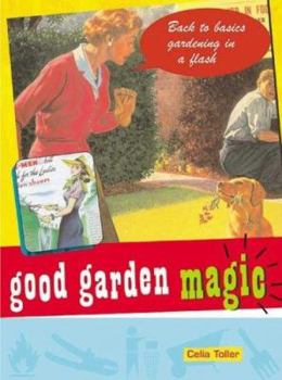 Paperback Good Garden Magic: Back-To-Basics Gardening in a Flash Book