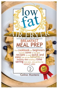 Low-Fat Air Fryer Breakfast Meal Prep: This cookbook for beginners includes some of the best recipes to cook quick and easy! Get all the benefits of a ... meal plan, also perfect for WEIGHT LOSS!