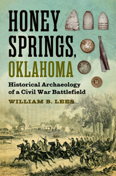 Honey Springs, Oklahoma: Historical Archaeology of a Civil War Battlefield (Williams-Ford Texas A&M University Military History Series)