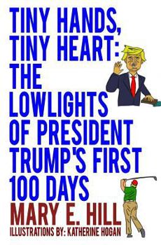 Paperback Tiny Hands, Tiny Heart: The Lowlights of President Trump's First 100 Days Book