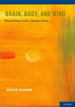 Hardcover Brain, Body, and Mind: Neuroethics with a Human Face Book