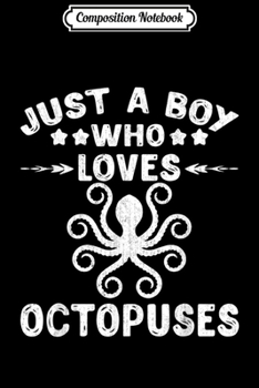 Composition Notebook: Just A Boy Who Loves Octopuses Gift Octopus Lover  Journal/Notebook Blank Lined Ruled 6x9 100 Pages
