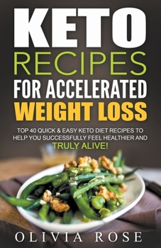 Paperback Keto Recipes for Accelerated Weight Loss: Top 40 Quick & Easy Keto Diet Recipes to Help You Successfully Feel Healthier and Truly Alive! Book