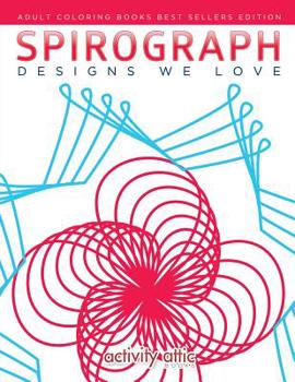 Spirograph Designs We Love: Adult Coloring Books Best Sellers Edition