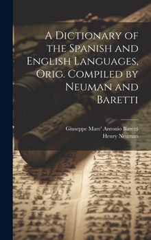 Hardcover A Dictionary of the Spanish and English Languages, Orig. Compiled by Neuman and Baretti [Spanish] Book