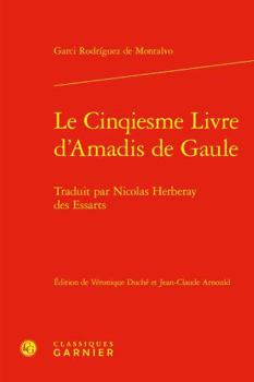 Le Cinqiesme Livre D'amadis De Gaule: Traduit Par Nicolas Herberay Des Essarts (Romans De Chevalerie De La Renaissance, 4)