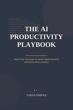 Paperback The AI Productivity Playbook: Practical Systems to Work Smarter With Artificial Intelligence Book