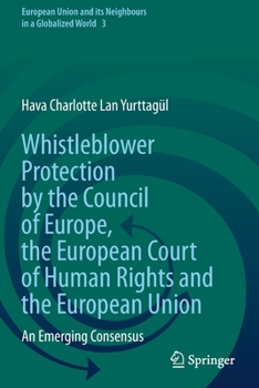 Whistleblower Protection by the Council of Europe, the European Court of Human Rights and the European Union: An Emerging Consensus