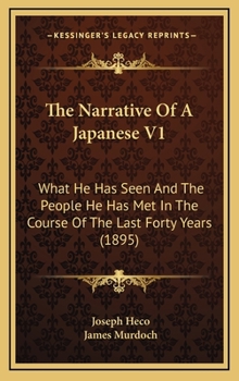 Hardcover The Narrative Of A Japanese V1: What He Has Seen And The People He Has Met In The Course Of The Last Forty Years (1895) Book