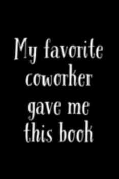 Paperback My Favorite Coworker Gave Me This Book: Dot Grid Journal Notebook - Novel And Good Coworker Gifts Idea Book