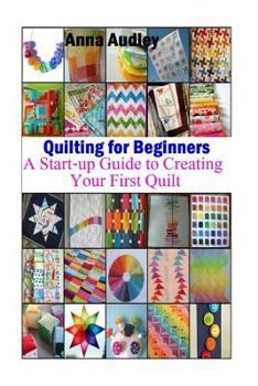 Paperback Quilting for Beginners: A Start-up Guide to Create Your First Quilt Book