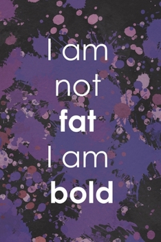 I Am not Fat I AM Bold: Notebook Journal Composition Blank Lined Diary Notepad 120 Pages Paperback Purple Pincels Graphic Desing