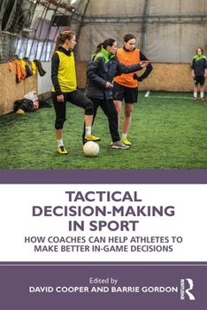 Paperback Tactical Decision-Making in Sport: How Coaches Can Help Athletes to Make Better In-Game Decisions Book