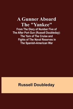 Paperback A Gunner Aboard the "Yankee"; From the Diary of Number Five of the After Port Gun (Russell Doubleday): The Yarn of the Cruise and Fights of the Naval Book