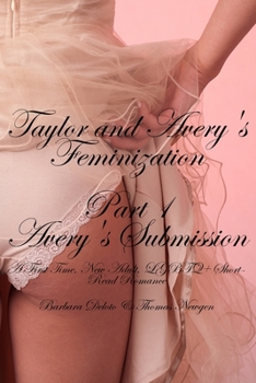 Taylor and Avery’s Feminization: Part 1 - Avery’s Submission - A First Time, New Adult, LGBTQ+ Short-Read Romance (Voluntary Feminization)