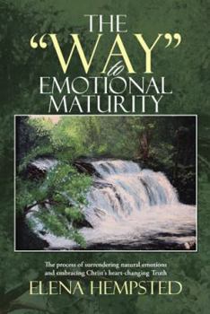 Paperback The "Way" to Emotional Maturity: The process of surrendering natural emotions and embracing Christ's heart-changing Truth Book