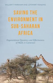 Hardcover Saving the Environment in Sub-Saharan Africa: Organizational Dynamics and Effectiveness of NGOs in Cameroon Book