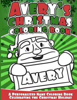 Paperback Avery's Christmas Coloring Book: A Personalized Name Coloring Book Celebrating the Christmas Holiday Book