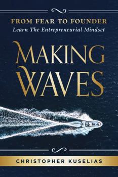 Making Waves: From Fear to Founder: Learn the Entrepreneurial Mindset
