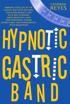 Paperback Hypnotic Gastric Band: Improve Your Life Fast With Natural And Rapid Weight Loss Thanks To Self Hypnosis. Become Beautiful And Stop Emotional Book