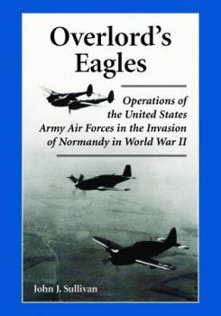 Paperback Overlord's Eagles: Operations of the United States Army Air Forces in the Invasion of Normandy in World War II Book