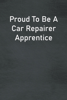 Paperback Proud To Be A Car Repairer Apprentice: Lined Notebook For Men, Women And Co Workers Book