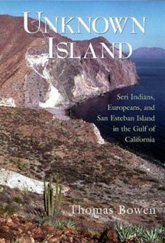 Hardcover Unknown Island: Seri Indians, Europeans, and San Esteban Island in the Gulf of California Book