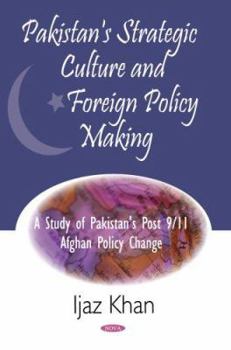 Pakistan's Strategic Culture and Foreign Policy Making