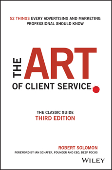 Hardcover The Art of Client Service: The Classic Guide, Updated for Today's Marketers and Advertisers Book