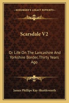 Paperback Scarsdale V2: Or Life On The Lancashire And Yorkshire Border, Thirty Years Ago Book