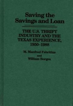 Hardcover Saving the Savings and Loan: The U.S. Thrift Industry and the Texas Experience, 1950-1988 Book