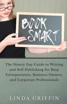 Paperback Book Smart: The Ninety-day Guide to Writing and Self-Publishing for Busy Entrepreneurs, Business Owners, and Corporate Professiona Book