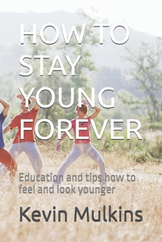 HOW TO STAY YOUNG FOREVER: Education and tips how to feel and look younger