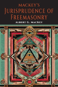 Mackeys Jurisprudence of Freemasonry: The written and Unwritten Laws of Freemasonry