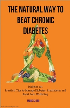 Paperback The Natural way to Beat Chronic Diabetes: Diabetes 101: Practical Tips to Manage Diabetes, Prediabetes and Boost Your Wellbeing Book