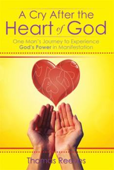 Paperback A Cry After the Heart of God: One Man's Journey to Experience God's Power in Manifestation Book