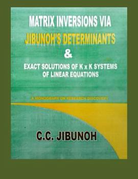 Paperback Matrix Inversions via Jibunoh's Determinants & Exact Solutions of K x K Systems of Linear Equations: A Monograph on Research Discovery Book