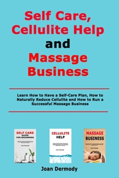 Paperback Self Care, Cellulite Help and Massage Business: Learn How to Have a Self-Care Plan, How to Naturally Reduce Cellulite and How to Run a Successful Mass Book