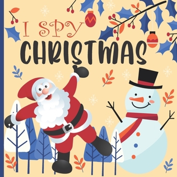 Paperback I Spy Christmas: A Fun Book For 2-5 Year Old About Winter & Christmas Great Gift For Preschoolers & Kids & Kindergarten Book