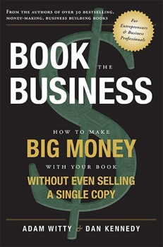 Paperback Book the Business: How to Make Big Money with Your Book Without Even Selling a Single Copy Book