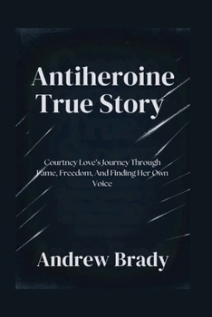 Antiheroine True Story: Courtney Love’s Journey Through Fame, Freedom, And Finding Her Own Voice