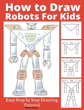Paperback How to Draw Robots for Kids: Easy Step by Step Drawing Tutorial Book