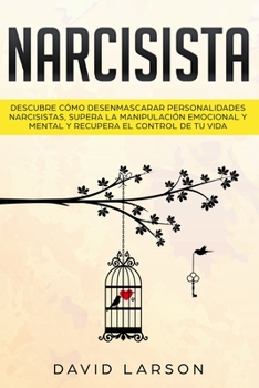 Narcisista: Descubre cómo Desenmascarar Personalidades Narcisistas, Supera la Manipulación Emocional y Mental y Recupera el Control de tu Vida (Narcissist - Spanish Version)