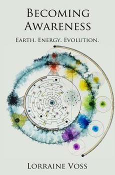 Paperback Becoming Awareness: Earth. Energy. Evolution. Book