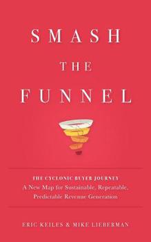 Paperback Smash the Funnel: The Cyclonic Buyer Journey--A New Map for Sustainable, Repeatable, Predictable Revenue Generation Book