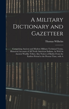 Hardcover A Military Dictionary and Gazetteer: Comprising Ancient and Modern Military Technical Terms, Historical Accounts of All North American Indians, As Wel [Italian] Book