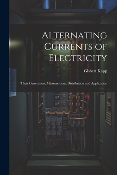 Paperback Alternating Currents of Electricity: Their Generation, Measurement, Distribution and Application Book