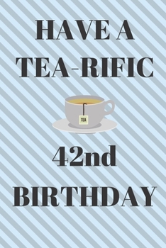 Paperback HAVE A TEA-RIFIC 42nd Birthday: Funny 42nd Birthday Gift tea Pun Journal / Notebook / Diary (6 x 9 - 110 Blank Lined Pages) Book