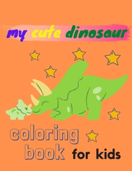 Paperback my cute dinosaur coloring book for kids: dinosaur coloring book for girls, boys/great gift for girls and boys ages 4-8/with 75 adorable dinosaur pages Book